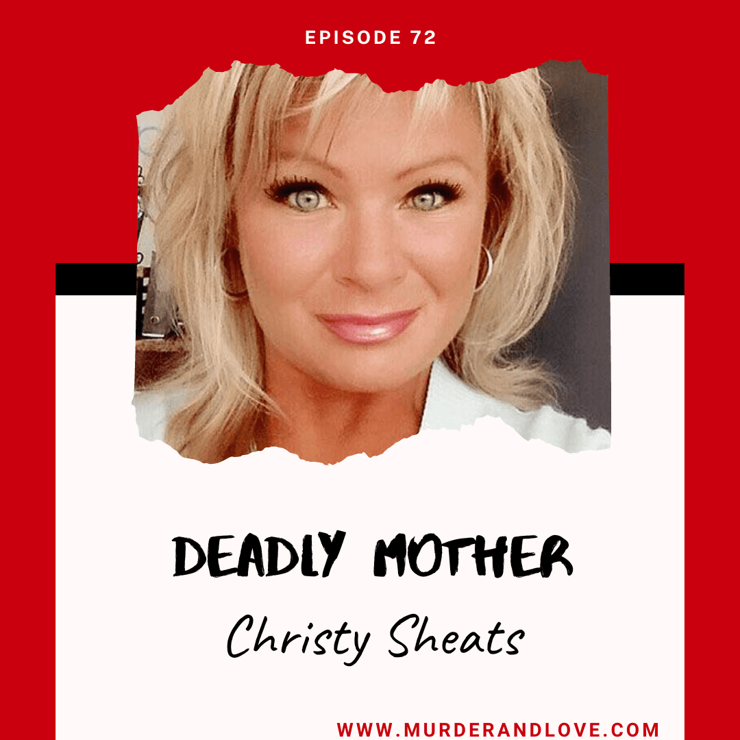 Deadly Mother Christy Sheats Love And Murder Podcast 2413