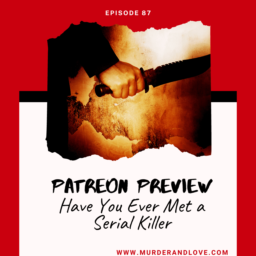 Patreon Preview Have You Ever Met A Serial Killer Love And Murder Podcast 3528