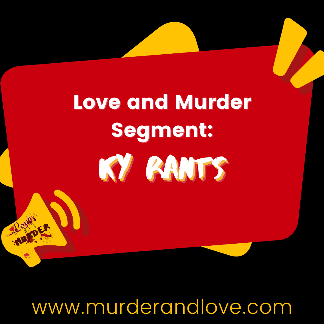 Love and Murder's new segment Ky Rants