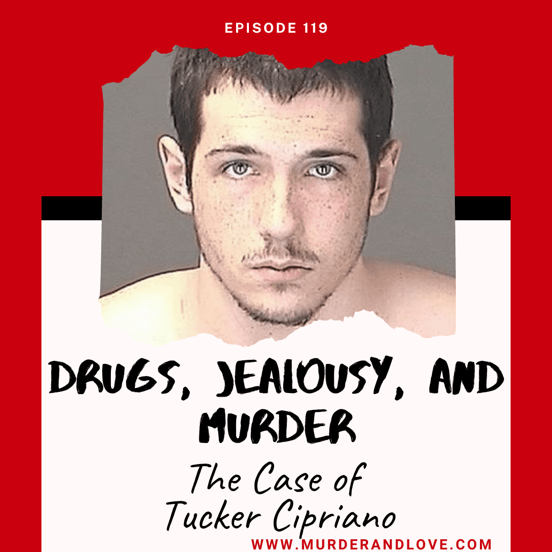 Drugs, Jealousy, and Murder the Case of Tucker Cipriano listen now on Love and Murder