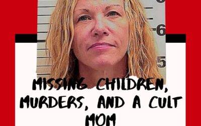 Missing Children, Murders, and a Cult Mom – The Twisted Case of Lori Vallow