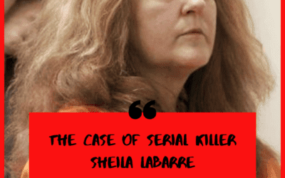 The Disturbing and Shocking, Murderous Case of Serial Killer Sheila LaBarre