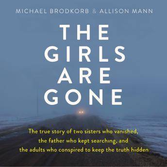 Join audiobooks.com with Love and Murder The Girls Are Gone: The True Story of Two Sisters Who Vanished, the Father Who Kept Searching, and the Adults Who Conspired to Keep the Truth Hidden